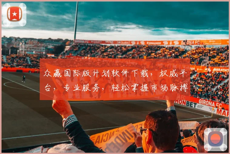 众赢国际版计划软件下载，权威平台，专业服务，轻松掌握市场脉搏，一键获取，立即体验